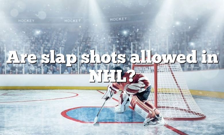 Are slap shots allowed in NHL?