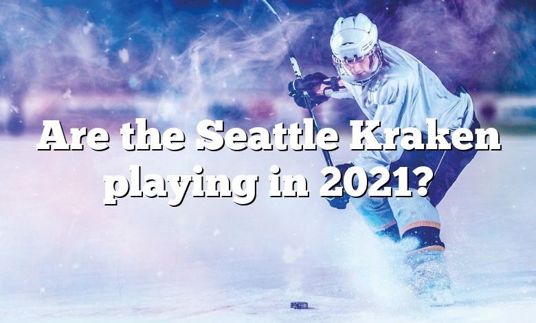 Are the Seattle Kraken playing in 2021?