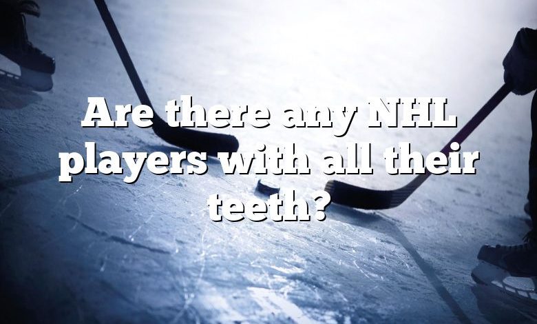 Are there any NHL players with all their teeth?