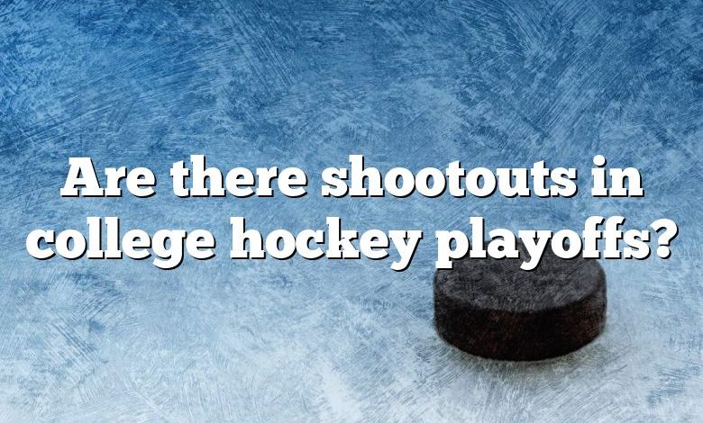 Are there shootouts in college hockey playoffs?