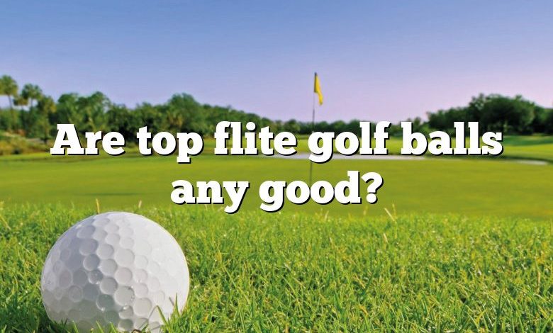 Are top flite golf balls any good?