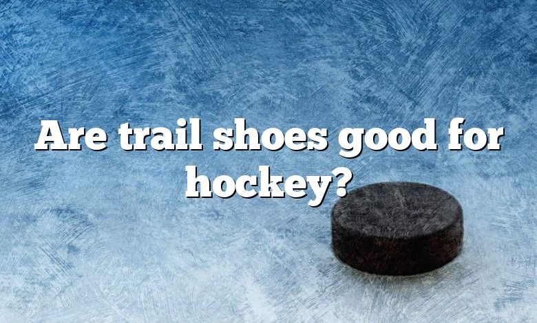 Are trail shoes good for hockey?