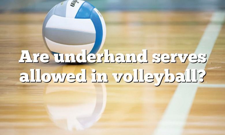 Are underhand serves allowed in volleyball?