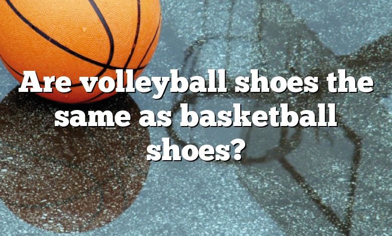 Are volleyball shoes the same as basketball shoes?