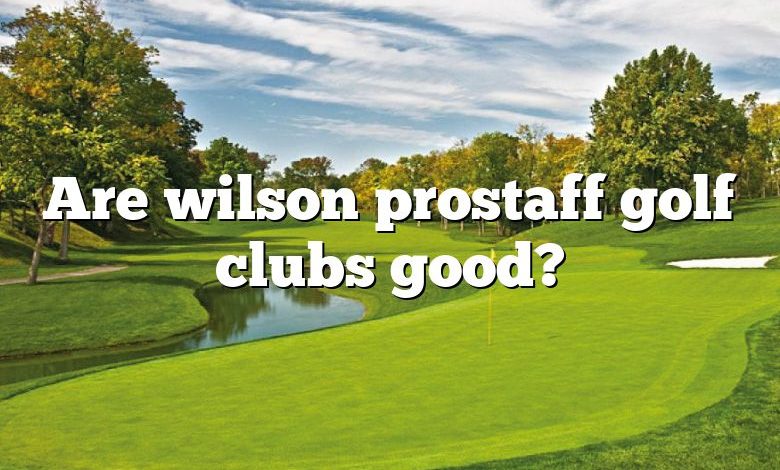 Are wilson prostaff golf clubs good?