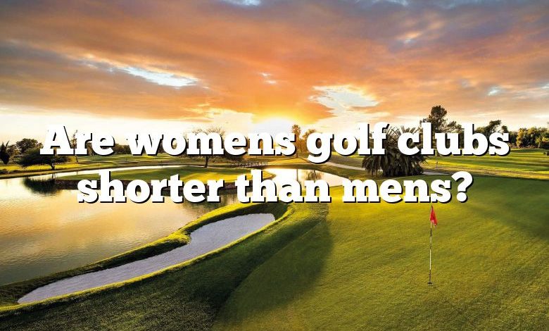 Are womens golf clubs shorter than mens?