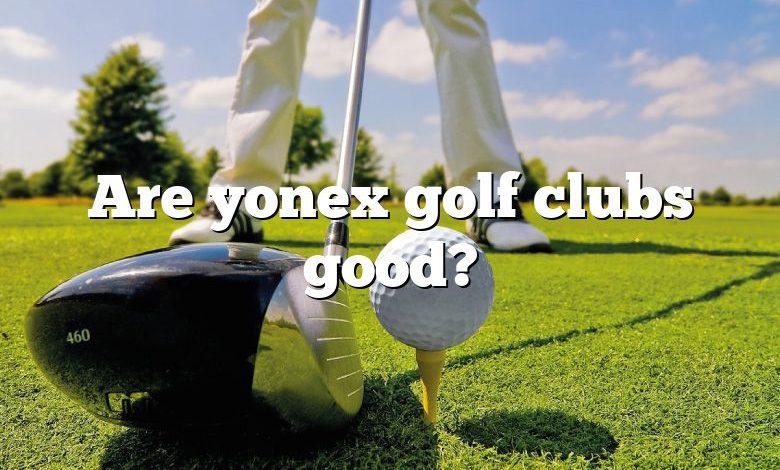 Are yonex golf clubs good?