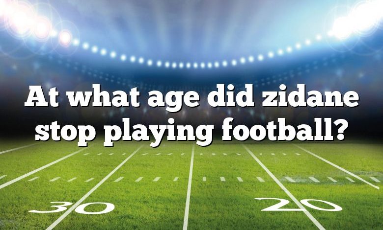 At what age did zidane stop playing football?