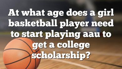 At what age does a girl basketball player need to start playing aau to get a college scholarship?