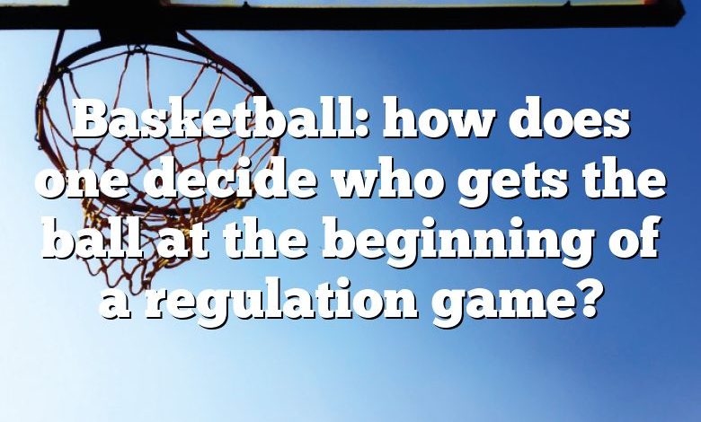 Basketball: how does one decide who gets the ball at the beginning of a regulation game?