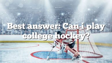 Best answer: Can i play college hockey?