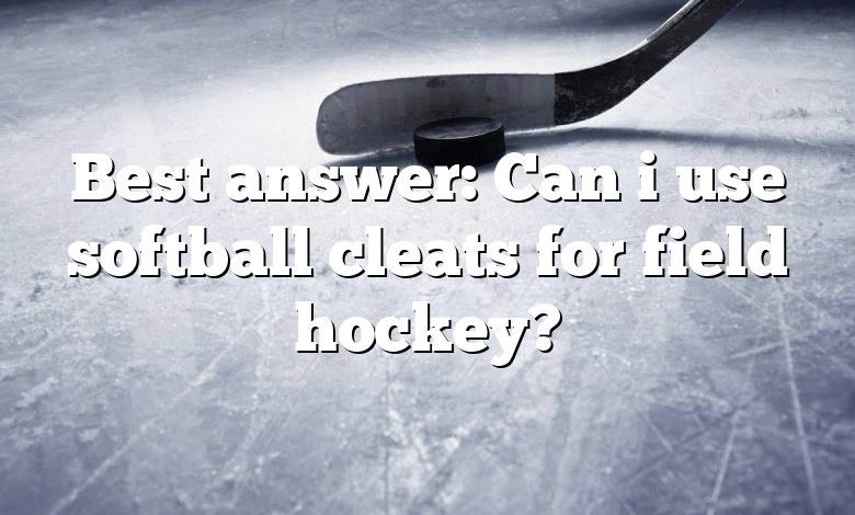 Best answer: Can i use softball cleats for field hockey?