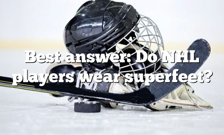 Best answer: Do NHL players wear superfeet?