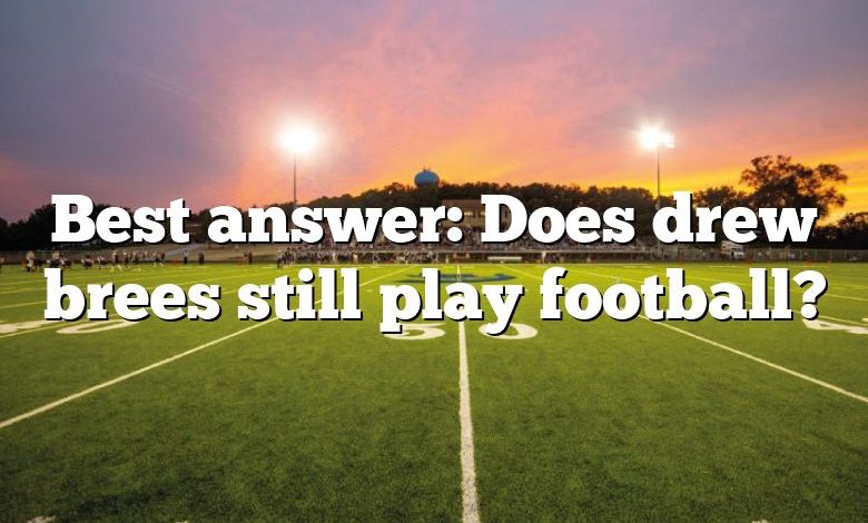 Best answer: Does drew brees still play football?