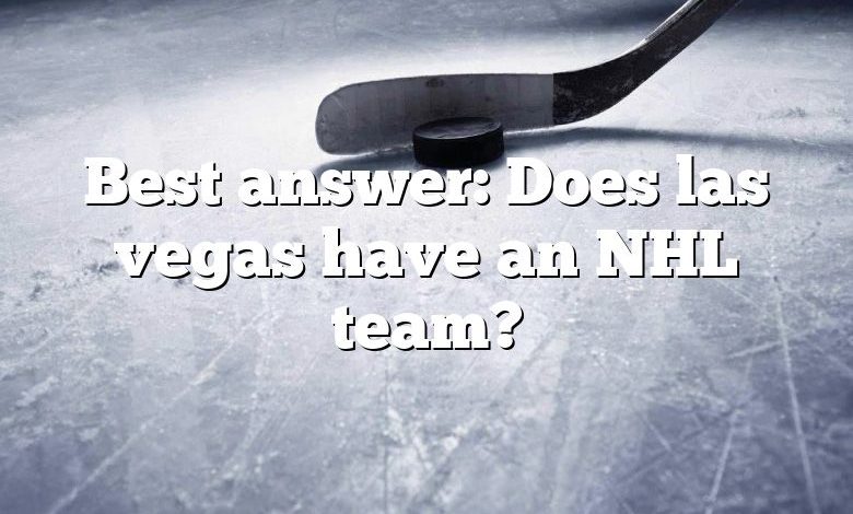Best answer: Does las vegas have an NHL team?