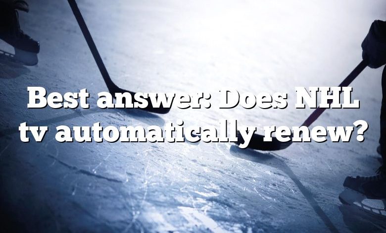 Best answer: Does NHL tv automatically renew?