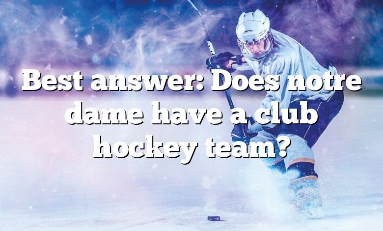 Best answer: Does notre dame have a club hockey team?