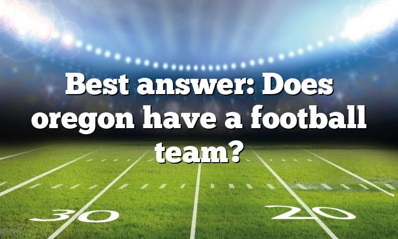 Best answer: Does oregon have a football team?