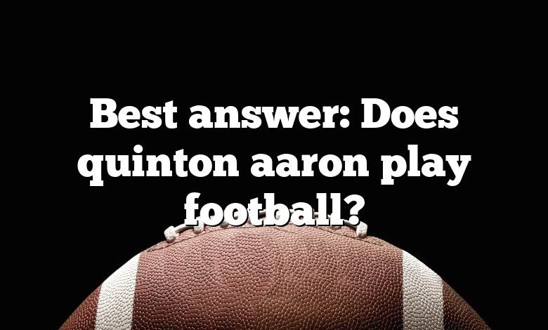 Best answer: Does quinton aaron play football?