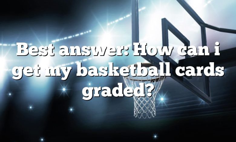 Best answer: How can i get my basketball cards graded?