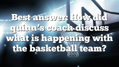 Best answer: How did quinn’s coach discuss what is happening with the basketball team?