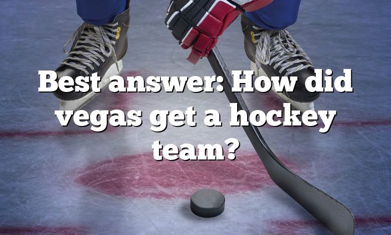 Best answer: How did vegas get a hockey team?