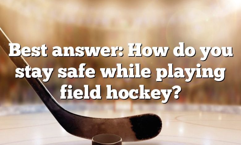 Best answer: How do you stay safe while playing field hockey?
