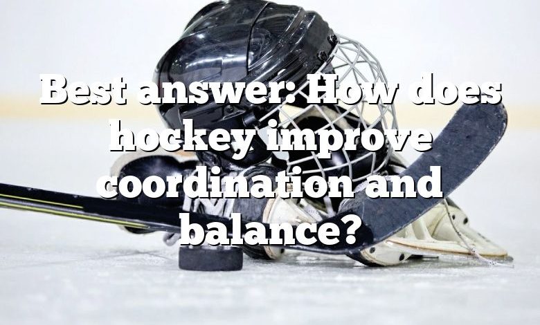 Best answer: How does hockey improve coordination and balance?