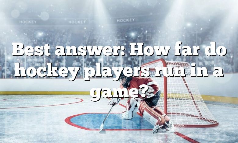 Best answer: How far do hockey players run in a game?