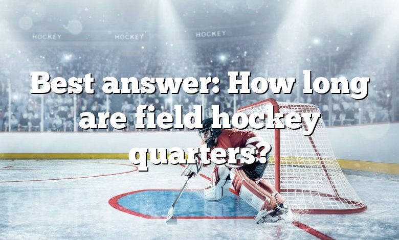 Best answer: How long are field hockey quarters?