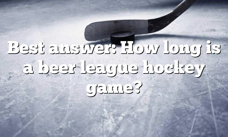 Best answer: How long is a beer league hockey game?