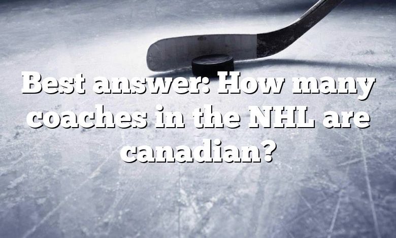 Best answer: How many coaches in the NHL are canadian?