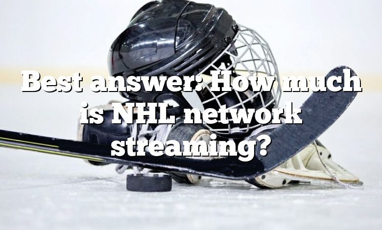 Best answer: How much is NHL network streaming?