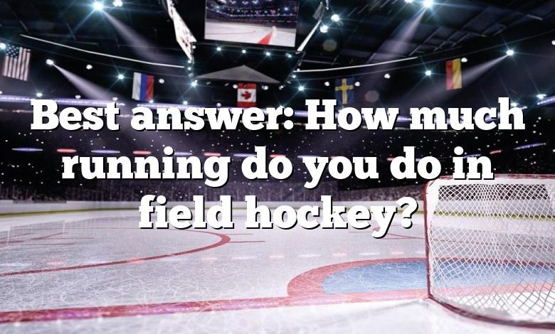 Best answer: How much running do you do in field hockey?