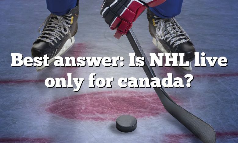 Best answer: Is NHL live only for canada?