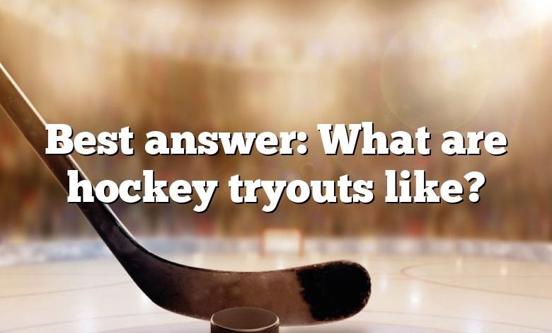 Best answer: What are hockey tryouts like?