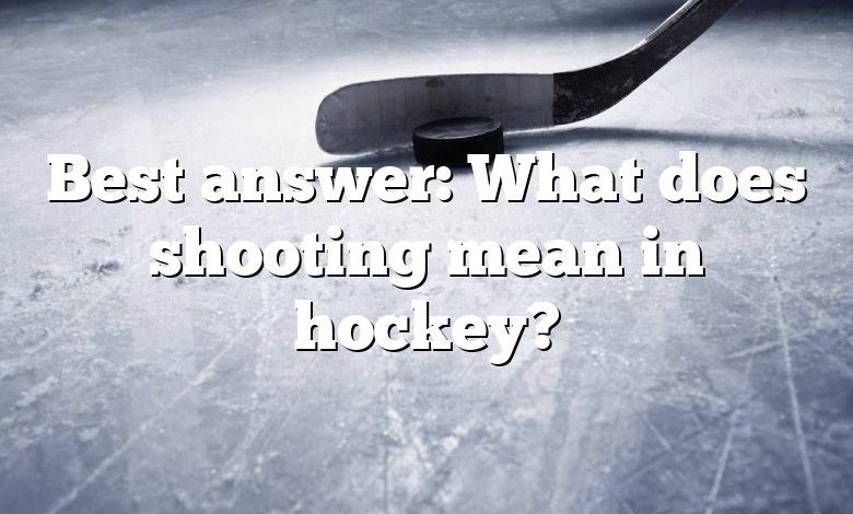 Best answer: What does shooting mean in hockey?