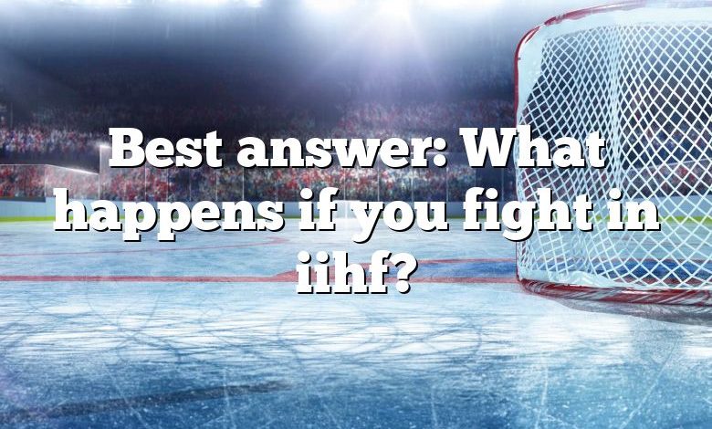 Best answer: What happens if you fight in iihf?