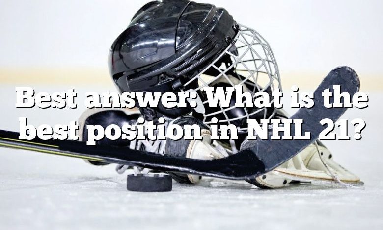 Best answer: What is the best position in NHL 21?