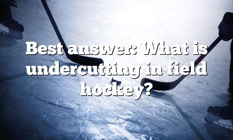 Best answer: What is undercutting in field hockey?