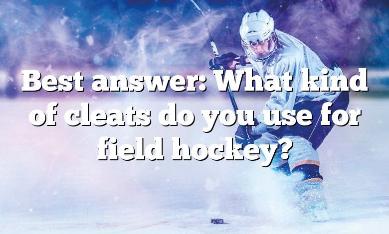 Best answer: What kind of cleats do you use for field hockey?