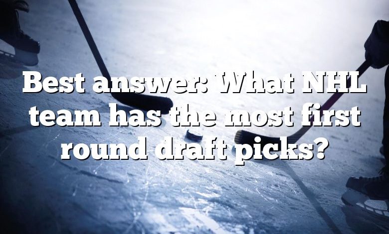 Best answer: What NHL team has the most first round draft picks?