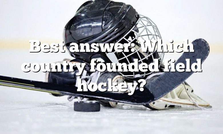 Best answer: Which country founded field hockey?