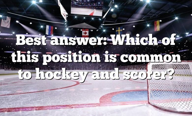 Best answer: Which of this position is common to hockey and scorer?