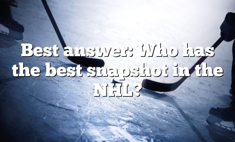Best answer: Who has the best snapshot in the NHL?