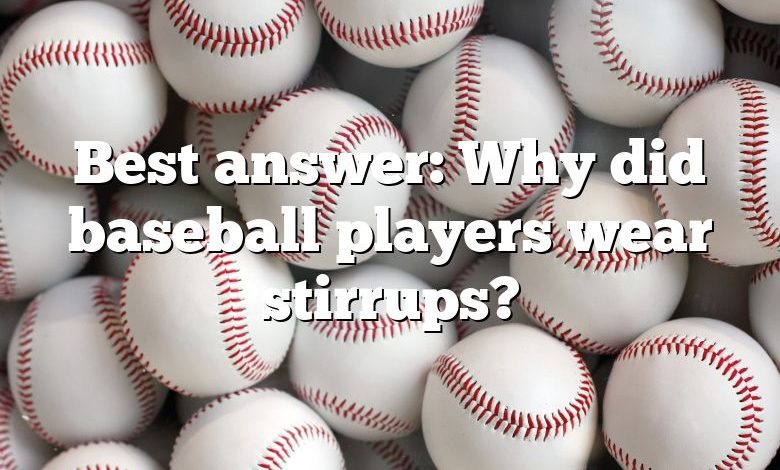 Best answer: Why did baseball players wear stirrups?