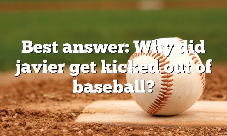 Best answer: Why did javier get kicked out of baseball?