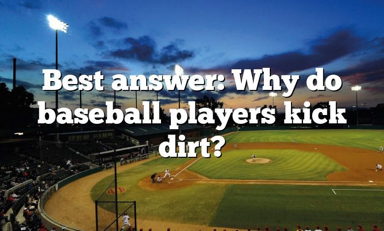 Best answer: Why do baseball players kick dirt?