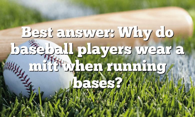 Best answer: Why do baseball players wear a mitt when running bases?