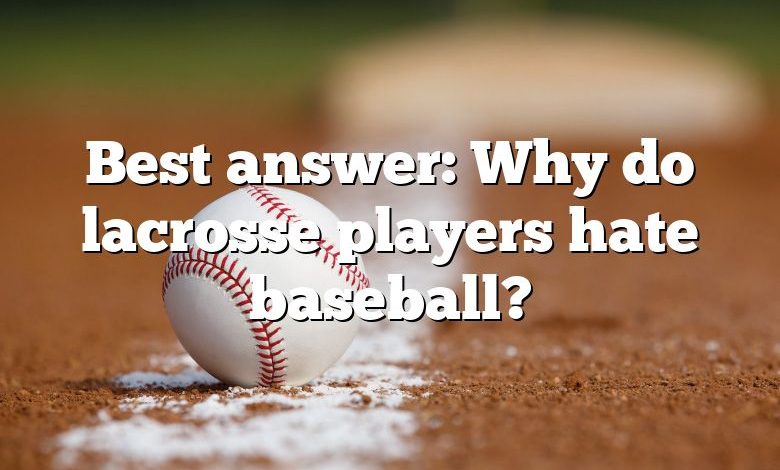 Best answer: Why do lacrosse players hate baseball?